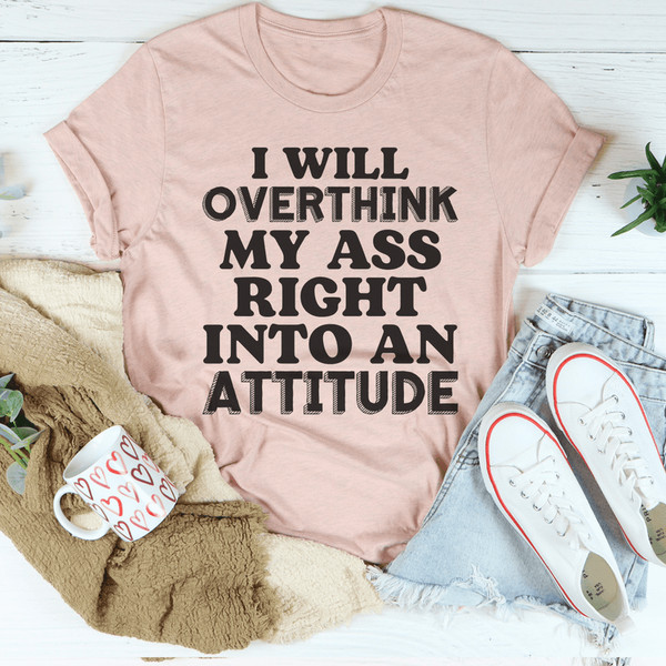 I Will Overthink Myself Right Into An Attitude Tee