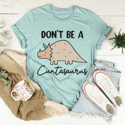 don't be a cuntasaurus tee