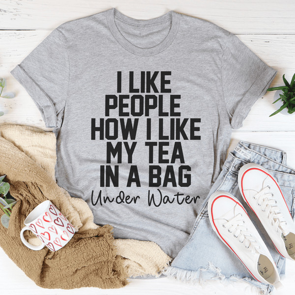 I Like People How I Like My Tea Tee