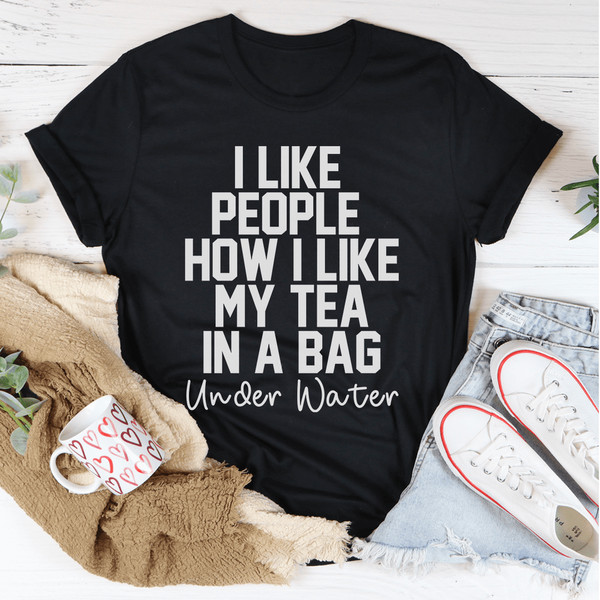 I Like People How I Like My Tea Tee