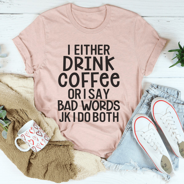 I Either Drink Coffee Or I Say Bad Words Tee