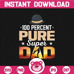 100 Percent Pure Super Dad Fathers Day PNG, papa png, papa png, dad gifts, Dad png, Daddy png, Father's Day