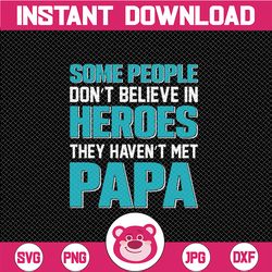 Some people don't believe in heroes they haven't met Papa SVG PNG DXF pdf cut file digital download dad father Happy Fat