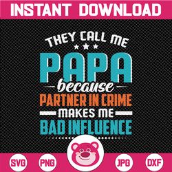 they call me papa because partner in crime makes me bad influence| svg cut or print diy art father's day grandpa pops pa