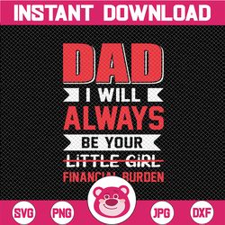 dad i will always be your little girl financial burden svg  father's day svg  files for cricut - dad svg - father/daught