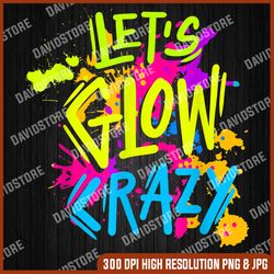 let's glow crazy glow party retro 80s colors party lover png, lets glow crazy party png, glow party png, png high