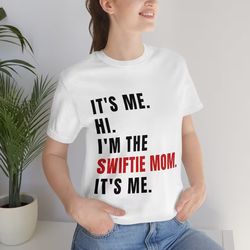 its me hi im the swiftie mom its me, swiftie mom shirt, swiftie mother shirt, eras t shirt