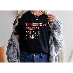 Thoughts and Prayers Policy and Change Shirt No Thoughts and Prayers Policy and Change TShirt Protect our Children Gun L