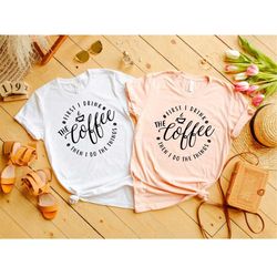 First I Drink The Coffee Then I Do The Things , Coffee Shirt , Gifts About Coffee, Funny Shirt, Birthday Gift, Unisex La