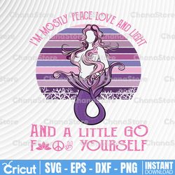 i'm mostly peace love and light and a little go fuck yourself svg, dxf,eps,png, digital download