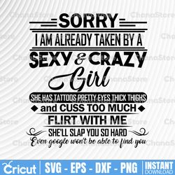 sorry i am already taken by a sexy & crazy girl she has tattoos pretty eyes thick thighs svg, dxf,eps,png,