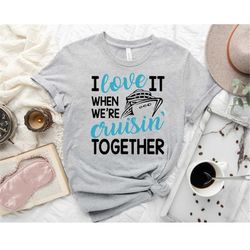 i love it when we're cruisin together shirt, family cruise shirt, boat tshirts anniversary cruise,friends cruise ship te