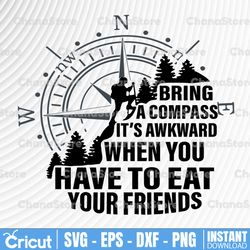 bring a compass it's awkward when you have to eat your friends svg, dxf,eps,png, digital download
