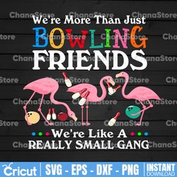 we're more than just bowling friends we're like a really small gang svg, dxf,eps,png, digital download
