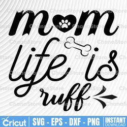 Mom Life Is Ruff svg | Dog Mom | Dogs | Puppy | Pet svg | Digital | Cut File | Silhuettes File | Cricut File | jpg | eps