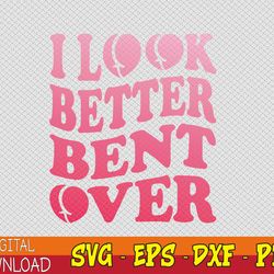 i look better bent over peach booty funny groovy svg, eps, png, dxf, digital download