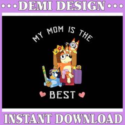 My Mom Is The Best Png, Bluey Mom Png, Bluey Mom Ladies png, Bluey Mum png /Sublimation Printing