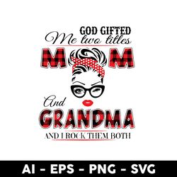 god gifted me two titles mom and grandma and i rock them both svg, mother's day svg, png dxf eps - digital file
