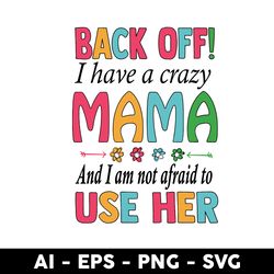 back off i have a crazy mama and i am not afraid to use her svg, mother's day svg, png dxf eps - digital file