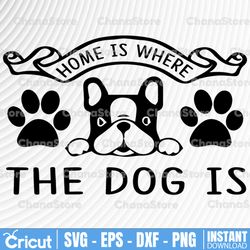 home is where my dog is svg / cut file / cricut /  sublimation design / silhouette / dog mom svg / paw print svg