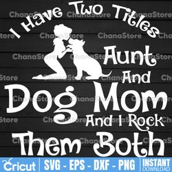 aunt & dog mom svg, i have two titles - aunt and dog mom and i rock them both, cut files/ printable png