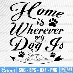home is where my dog is svg / cut file / cricut / commercial use / silhouette / dog mom svg / paw print svg / dog lover