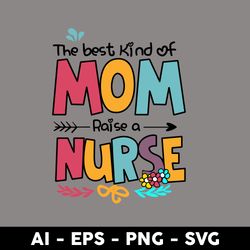 the best kind of mom raise a nurse svg, mom svg, mother svg, mother's day svg, png dxf eps digital file - digital file