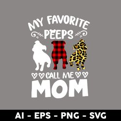 my favorite peeps call me mom svg, dog mom svg, mother's day svg, png dxf eps digital file - digital file