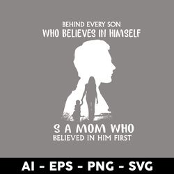 behind every son who believes in himself s a mom who believed in him fir svg, mom svg, mother's day svg -digital file