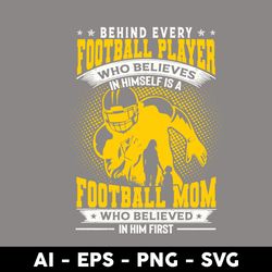 behind every football player who believers in himself is a football mom who believers in him first svg - digital file