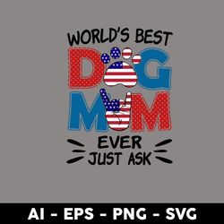 world's best dog mom ever just ask svg, dog mon svg, mother's day svg, png dxf eps digital file - digital file