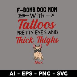 F Bomb Dog Mom With Tattoos Pretty Eyes And Thick Thighs Max Svg, Mother's Day Svg, Png Dxf Eps - Digital File