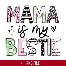 Mama Is My Bestie Png, Mom Png, Mother's Day Png Digital File