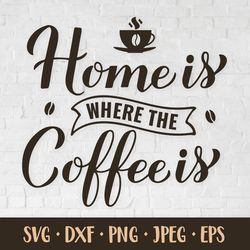 Home is where the coffee is SVG. Funny coffee quote