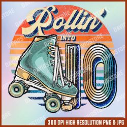 rollin' into 10 roller skating rink 10th birthday party girl last day of school png sublimation design