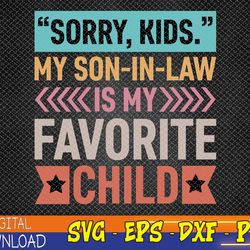 sorry kids my son in law is my favorite child mothers day svg, eps, png, dxf, digital download