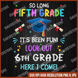 so long 5th grade graduation 2023 look out 6th grade last day of school png sublimation design