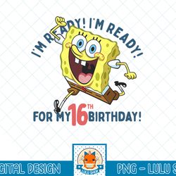 nickelodeon spongebob squarepants ready for my 16th birthday t-shirt.png
