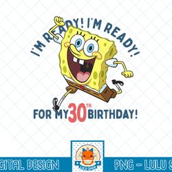 nickelodeon spongebob squarepants ready for my 30th birthday t-shirt.png