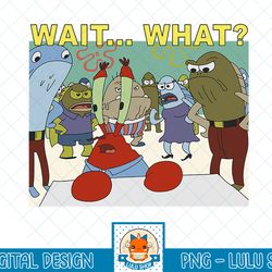spongebob squarepants mr. krabs wait what t-shirt.png