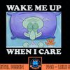 SpongeBob SquarePants Squidward Wake Me Up When I Care Meme T-Shirt copy.jpg