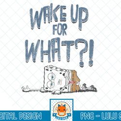 spongebob squarepants wake up for what humorous t-shirt.png