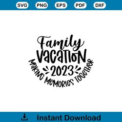 family vacation 2023 making memories together shirt design svg file