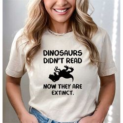 dinosaurs didnt read now they are extinct t-shirt, funny t-rex gift, bookworm shirt, dinosaur reading shirt, book lover