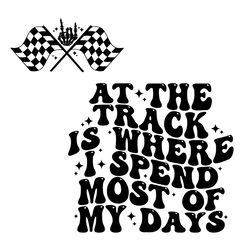 at the track is where i spend most of my says svg race car svg cutting files