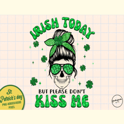 Irish Today but Please Don't Kiss Me PNG