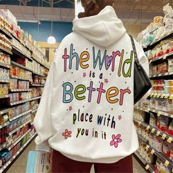 the world is a better place with you in it hoodie, sweatshirt, trendy hoodie, aesthetic hoodie, mental health shirt