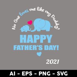 no one loves me like my daddy happy father's day 2021 svg, father's day svg, png dxf eps digital file - digital file