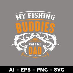 my fishing buddies call me dad svg, dad svg, father's day svg, png dxf eps digital file - digital file