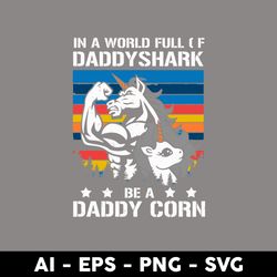 in a world full of daddyshark be a daddy corn svg, father's day svg, png dxf eps digital file - digital file